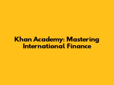 Khan Academy: Mastering International Finance