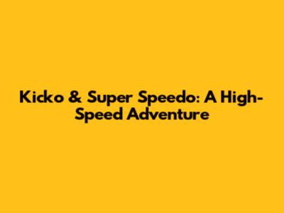 Kicko & Super Speedo: A High-Speed Adventure