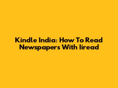 Kindle India: How To Read Newspapers With Iiread
