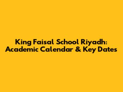 King Faisal School Riyadh: Academic Calendar & Key Dates