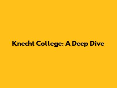 Knecht College: A Deep Dive