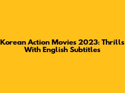 Korean Action Movies 2023: Thrills With English Subtitles