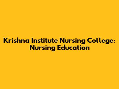 Krishna Institute Nursing College: Nursing Education