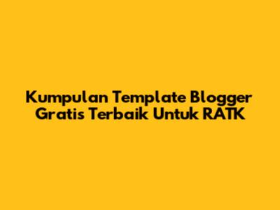 Kumpulan Template Blogger Gratis Terbaik Untuk RATK