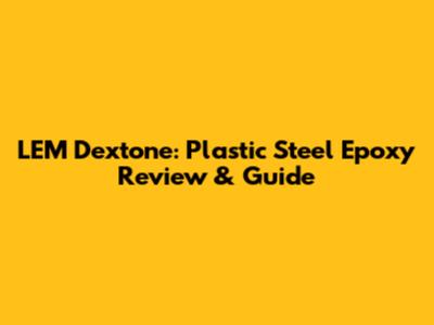 LEM Dextone: Plastic Steel Epoxy Review & Guide