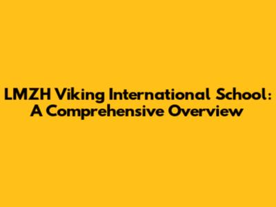 LMZH Viking International School: A Comprehensive Overview