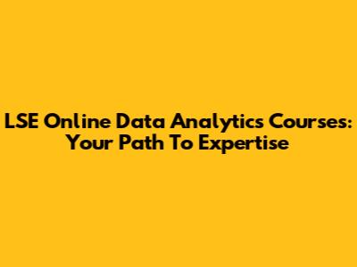 LSE Online Data Analytics Courses: Your Path To Expertise