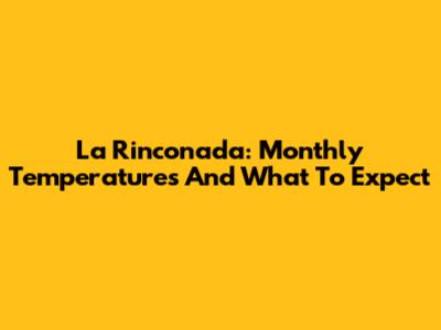 La Rinconada: Monthly Temperatures And What To Expect
