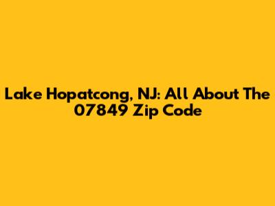 Lake Hopatcong, NJ: All About The 07849 Zip Code