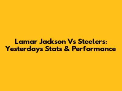 Lamar Jackson Vs Steelers: Yesterday's Stats & Performance