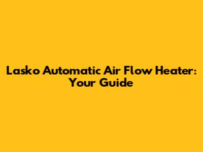Lasko Automatic Air Flow Heater: Your Guide