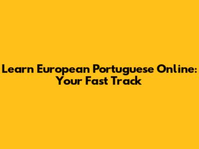 Learn European Portuguese Online: Your Fast Track