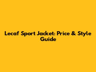 Lecaf Sport Jacket: Price & Style Guide