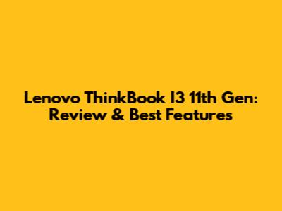 Lenovo ThinkBook I3 11th Gen: Review & Best Features