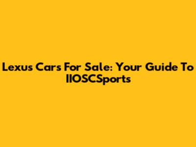 Lexus Cars For Sale: Your Guide To IIOSCSports