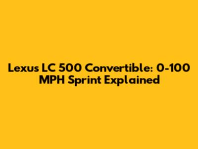 Lexus LC 500 Convertible: 0-100 MPH Sprint Explained