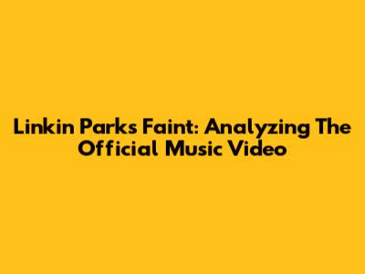 Linkin Park's 'Faint': Analyzing The Official Music Video