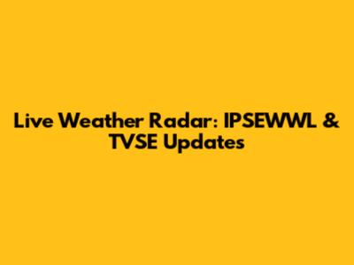 Live Weather Radar: IPSEWWL & TVSE Updates