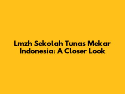 Lmzh Sekolah Tunas Mekar Indonesia: A Closer Look