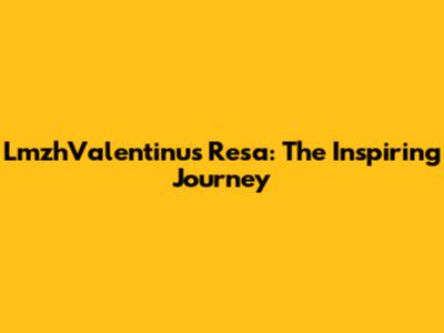 LmzhValentinus Resa: The Inspiring Journey