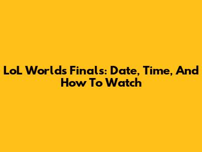 LoL Worlds Finals: Date, Time, And How To Watch