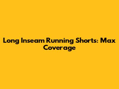 Long Inseam Running Shorts: Max Coverage
