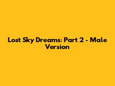 Lost Sky Dreams: Part 2 - Male Version