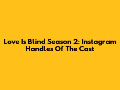 Love Is Blind Season 2: Instagram Handles Of The Cast