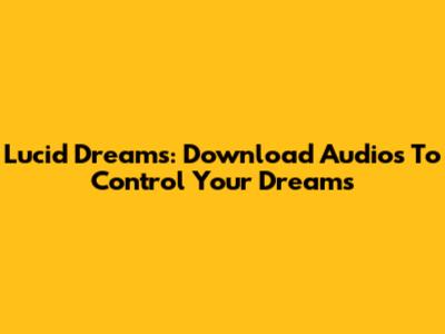 Lucid Dreams: Download Audios To Control Your Dreams