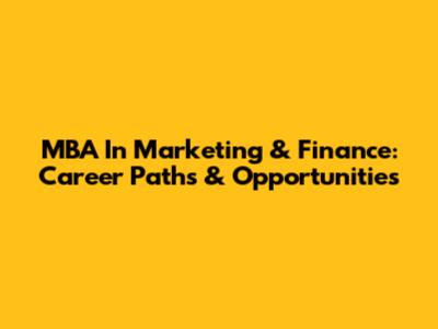 MBA In Marketing & Finance: Career Paths & Opportunities