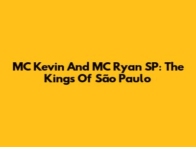 MC Kevin And MC Ryan SP: The Kings Of São Paulo