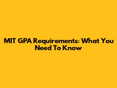 MIT GPA Requirements: What You Need To Know