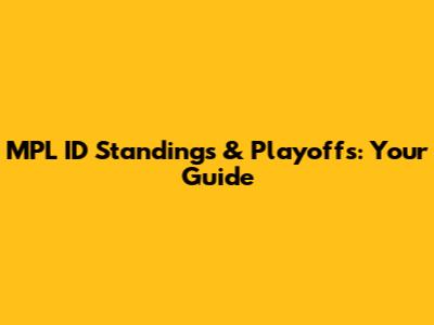 MPL ID Standings & Playoffs: Your Guide