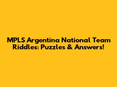 MPLS Argentina National Team Riddles: Puzzles & Answers!