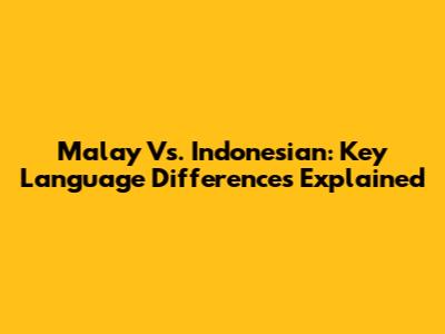 Malay Vs. Indonesian: Key Language Differences Explained