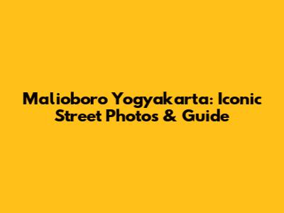 Malioboro Yogyakarta: Iconic Street Photos & Guide