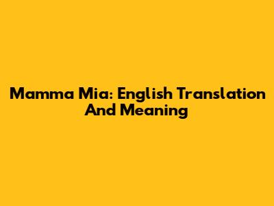 Mamma Mia: English Translation And Meaning