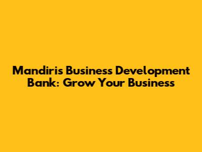 Mandiri's Business Development Bank: Grow Your Business