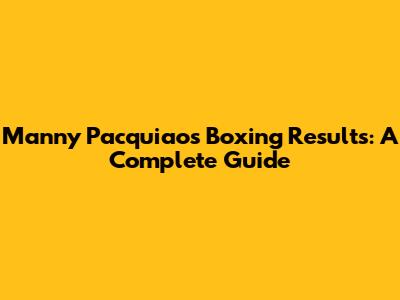 Manny Pacquiao's Boxing Results: A Complete Guide