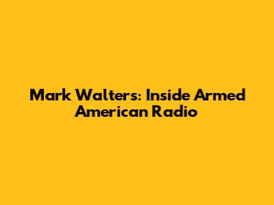 Mark Walters: Inside Armed American Radio