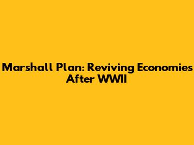 Marshall Plan: Reviving Economies After WWII