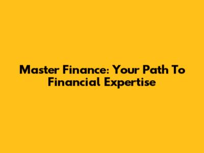 Master Finance: Your Path To Financial Expertise