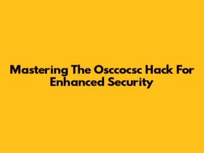 Mastering The Osccocsc Hack For Enhanced Security