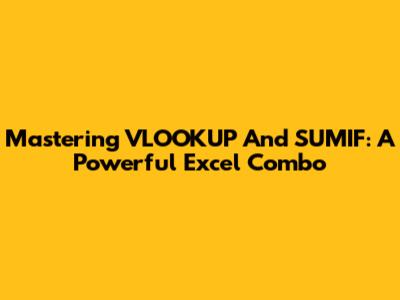 Mastering VLOOKUP And SUMIF: A Powerful Excel Combo