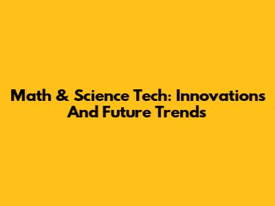 Math & Science Tech: Innovations And Future Trends