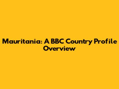 Mauritania: A BBC Country Profile Overview