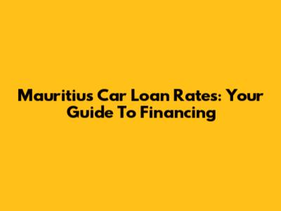 Mauritius Car Loan Rates: Your Guide To Financing