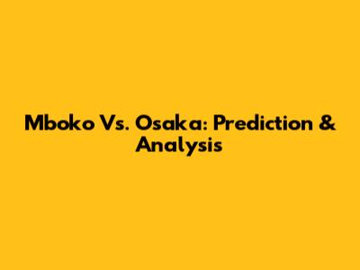 Mboko Vs. Osaka: Prediction & Analysis