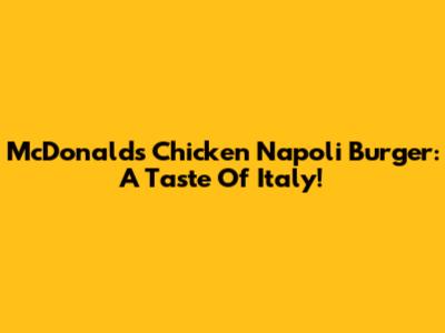 McDonald's Chicken Napoli Burger: A Taste Of Italy!