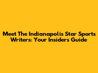 Meet The Indianapolis Star Sports Writers: Your Insider's Guide